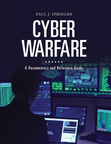 Cyber warfare : a documentary and reference guide / Paul J. Springer.