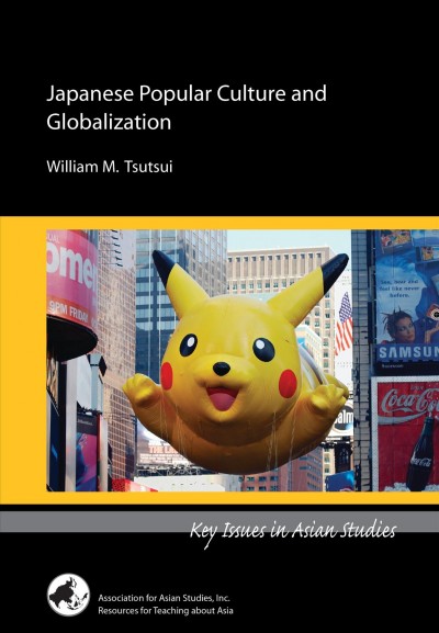 Japanese popular culture and globalization / William M. Tsutsui.