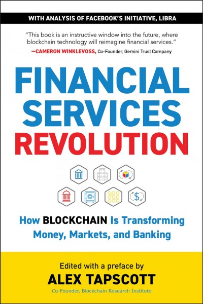 Financial Services Revolution : How Blockchain Is Transforming Money, Markets, and Banking / edited with a preface by Alex Tapscott.