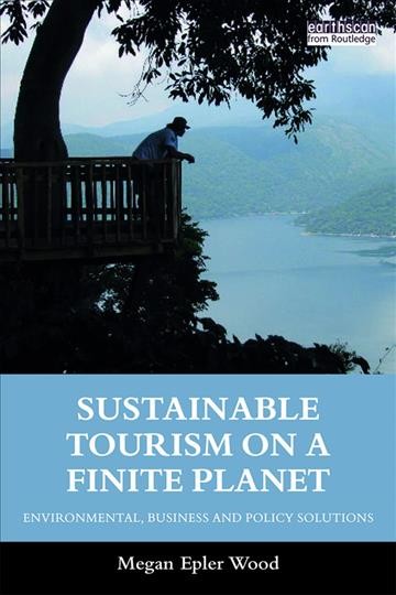 Sustainable tourism on a finite planet : environmental, business and policy solutions / Megan Epler Wood.