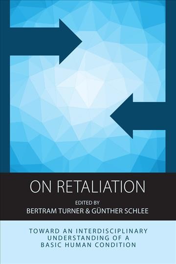 On retaliation : towards an interdisciplinary understanding of a basic human condition / edited by Bertram Turner and Günther Schlee.