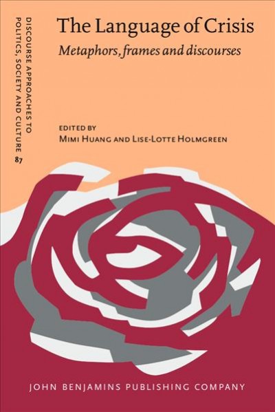 The language of crisis : metaphors, frames and discourses / edited by Mimi Huang, Lise-Lotte Holmgreen.
