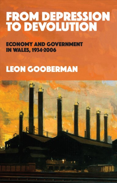 From Depression to Devolution : Economy and Government in Wales, 1934-2006.