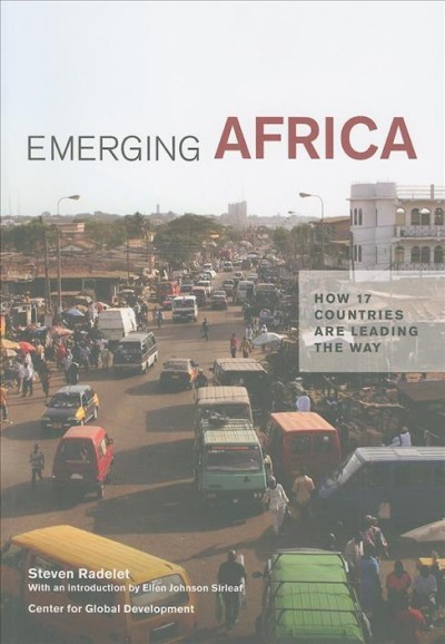 Emerging Africa : how 17 countries are leading the way / Steve Radelet ; with an introduction by Ellen Johnson Sirleaf.
