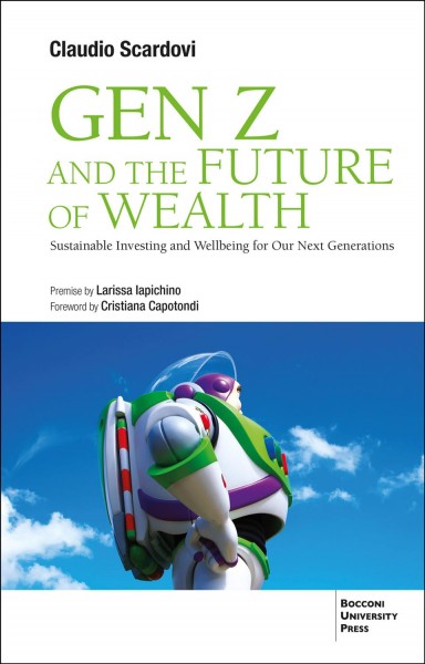 Gen Z and the Future of Wealth : Sustainable Investing and Wellbeing for Our Next Generations / Claudio Scardovi ; premise by Larissa Iapichino ; foreword by Cristiana Capotondi.