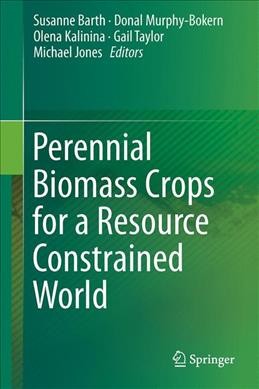 Perennial biomass crops for a resource-constrained world / Susanne Barth, Donal Murphy-Bokern, Olena Kalinina, Gail Taylor, Michael Jones, editors.