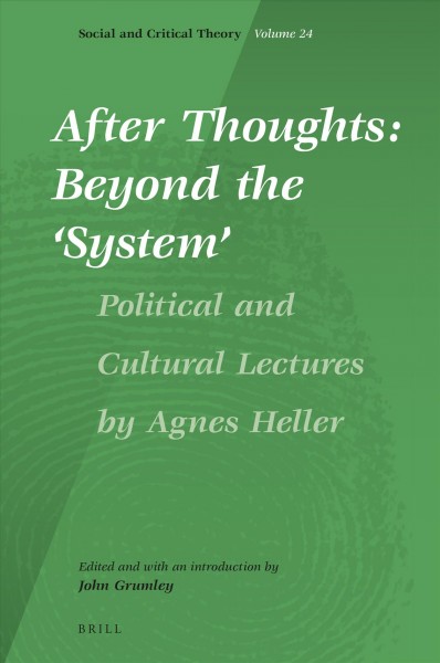 After thoughts : beyond the 'system' : political and cultural lectures / by Agnes Heller ; edited and with an introduction by John Grumley.