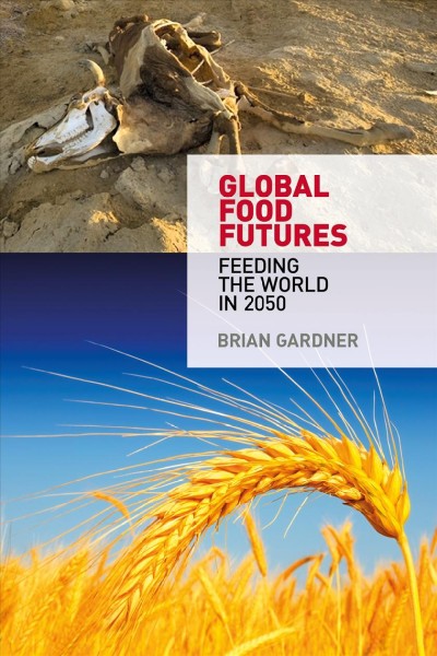 Global food futures : feeding the world in 2050 / Brian Gardner.