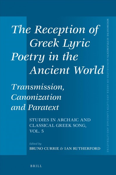 The reception of Greek lyric poetry in the ancient world : transmission, canonization and paratext / edited by Bruno Currie, Ian Rutherford.