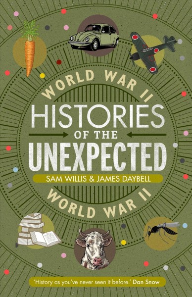 Histories of the Unexpected World War II / Sam Willis & James Daybell.
