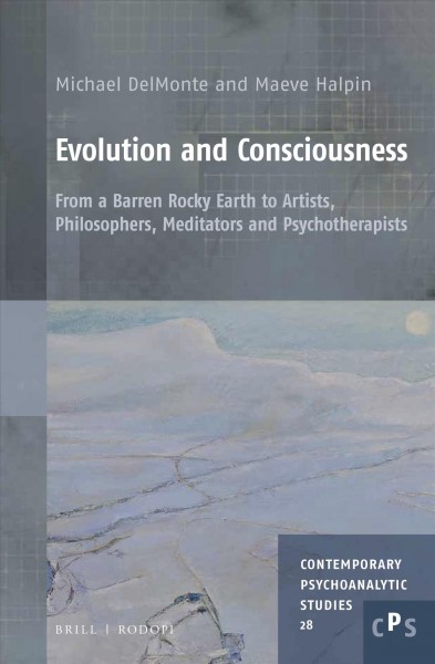 Evolution and consciousness : from a barren rocky earth to artists, philosophers, meditators and psychotherapists / Michael M. DelMonte ; Maeve Halpin.