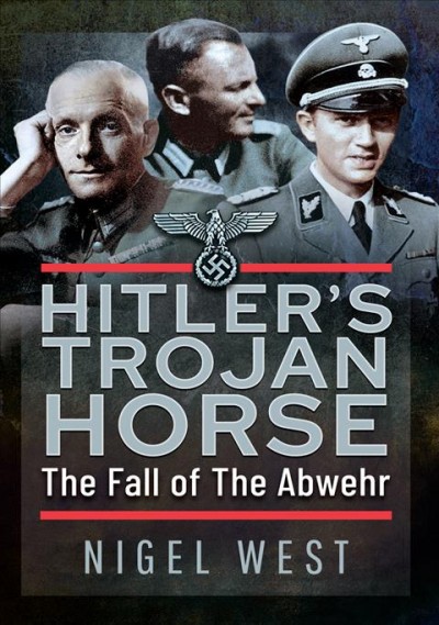 HITLER'S TROJAN HORSE [electronic resource] : the fall of the abwehr, 1943-1945.