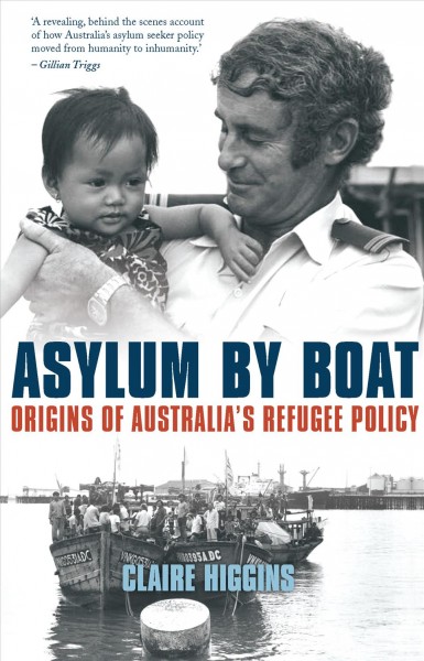 Asylum by boat : origins of Australia's refugee policy / Dr Claire Higgins.