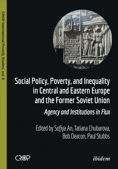 Social policy, poverty, and inequality in Central and Eastern Europe and the Former Soviet Union : agency and institutions in flux / edited by Sofiya An, Tatiana Chubarova, Bob Deacon, Paul Stubbs.
