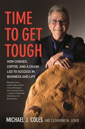 Time to get tough : how cookies, coffee, and a crash led to success in business and life / Michael J. Coles and Catherine M. Lewis ; foreword by Jim Kennedy.