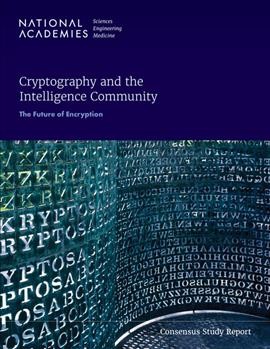 Cryptography and the intelligence community : the future of encryption / Committee on the Future of Encryption ; Intelligence Community Studies Board ; Division on Engineering and Physical Sciences.