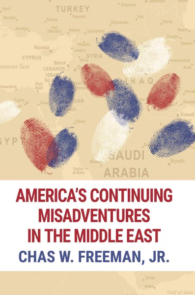 America's continuing misadventures in the Middle East / Chas W. Freeman, Jr.