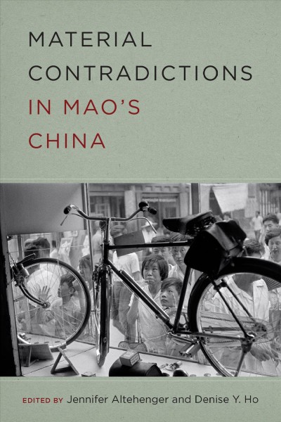 Material contradictions in Mao's China / edited by Jennifer Altehenger and Denise Y. Ho.