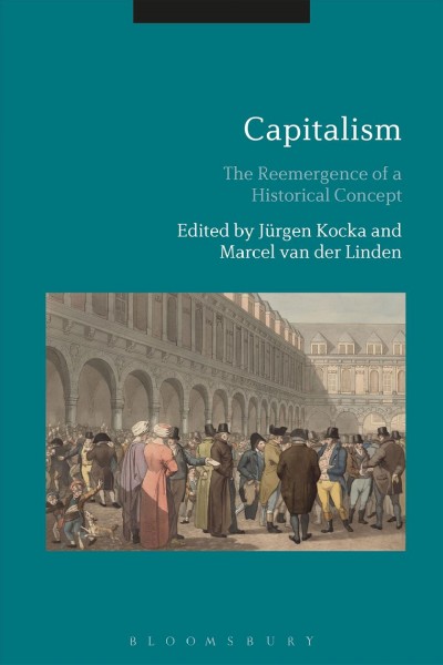 Capitalism : the reemergence of a historical concept / edited by Jürgen Kocka and Marcel van der Linden.