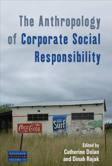 The anthropology of corporate social responsibility / edited by Catherine Dolan & Dinah Rajak.