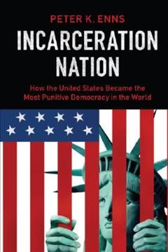 Incarceration nation : how the United States became the most punitive democracy in the world / Peter K. Enns.