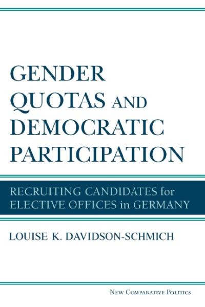 Gender quotas and democratic participation : recruiting candidates for elective offices in Germany / Louise K. Davidson-Schmich.