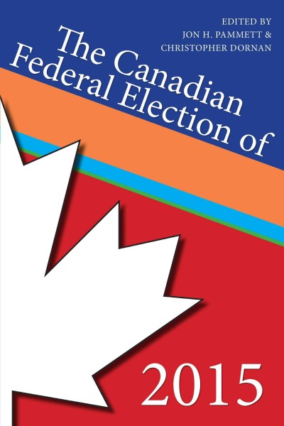 The Canadian federal election of 2015 / edited by Jon H. Pammett & Christopher Dornan.