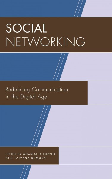 Social networking : redefining communication in the digital age / edited by Anastacia Kurylo and Tatyana Dumova.
