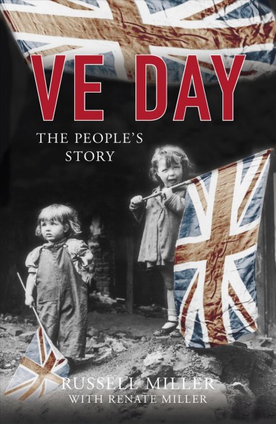 VE Day : the people's story / Russell Miller with Renate Miller.