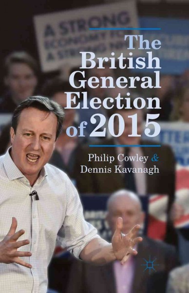 The British general election of 2015 / Philip Cowley, Dennis Kavanagh.