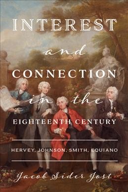 Interest and connection in the eighteenth century : Hervey, Johnson, Smith, Equiano / Jacob Sider Jost.