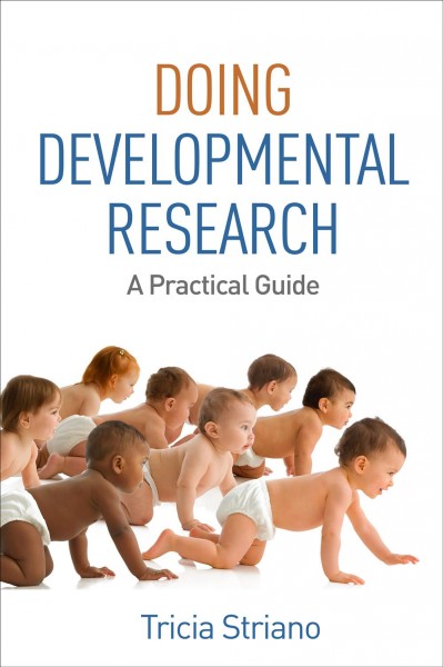 Doing developmental research : a practical guide / by Tricia Striano.