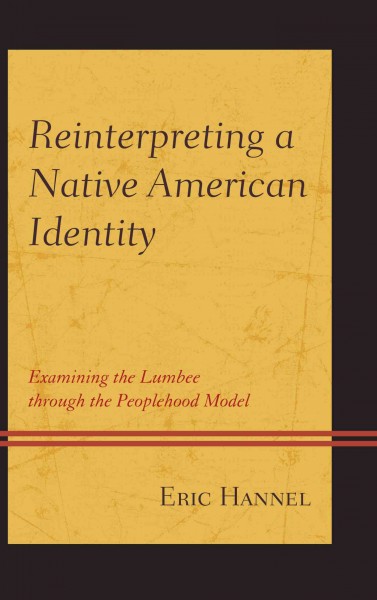 Reinterpreting a Native American identity : examining the Lumbee through the peoplehood model / Eric Hannel.