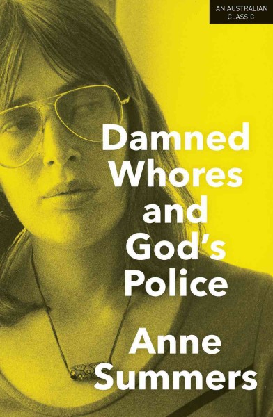 Damned whores and God's police : the colonisation of women in Australia / Anne Summers.