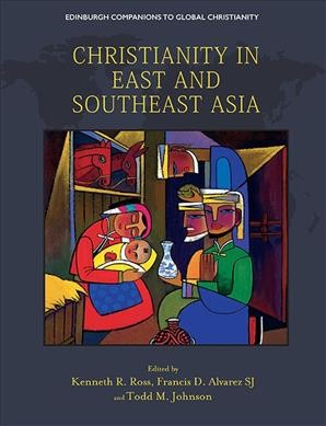 Christianity in east and southeast Asia / edited by Kenneth R. Ross, Francis D. Alvarez SJ and Todd M. Johnson.