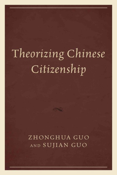 Theorizing Chinese citizenship / edited by Zhonghua Gua and Sujian Guo.