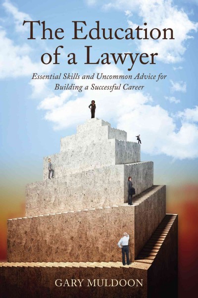 The education of a lawyer : essential skills and uncommon advice for building a successful career / Gary Muldoon.