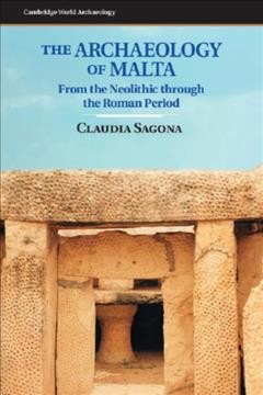 The archaeology of Malta : from the Neolithic through the Roman period / Claudia Sagona, University of Melbourne.