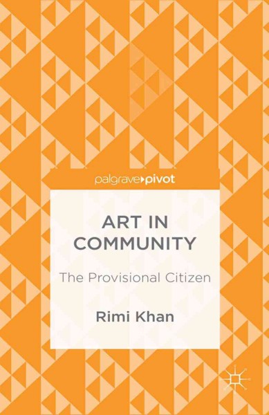 Art in community : the provisional citizen / Rimi Khan.