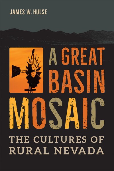 A Great Basin mosaic : the cultures of rural Nevada / James W. Hulse.
