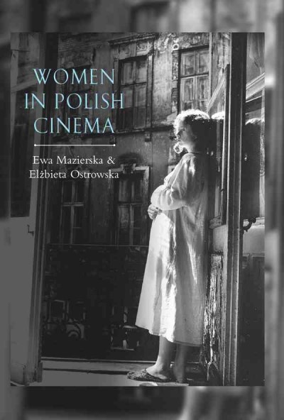 Women in Polish cinema / Ewa Mazierska and Elżbieta Ostrowska ; with a supplementary chapter by Joanna Szwajcowska.