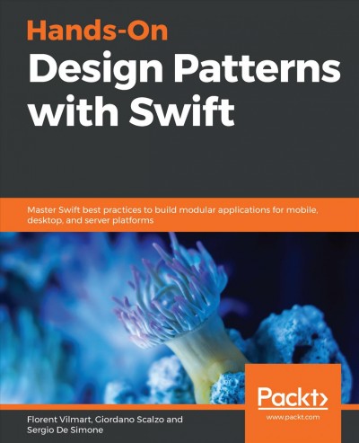 Hands-on design patterns with Swift : master Swift best practices to build modular applications for mobile, desktop, and server platforms / Florent Vilmart, Giordano Scalzo, Sergio De Simone.