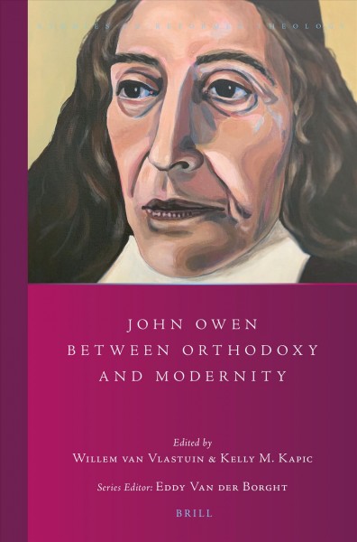 John Owen between orthodoxy and modernity / edited by Willem van Vlastuin, Kelly M. Kapic.