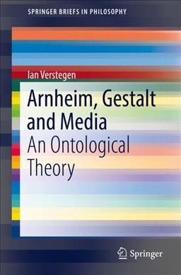 Arnheim, gestalt and media : an ontological theory / Ian Verstegen.
