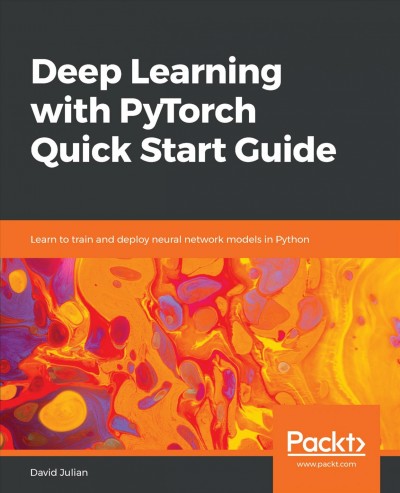 Deep Learning with Pytorch Quick Start Guide : Learn to Train and Deploy Neural Network Models in Python.