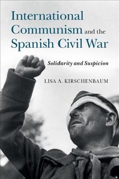 International communism and the Spanish Civil War : solidarity and suspicion / Lisa A. Kirschenbaum (West Chester University, West Chester, PA).