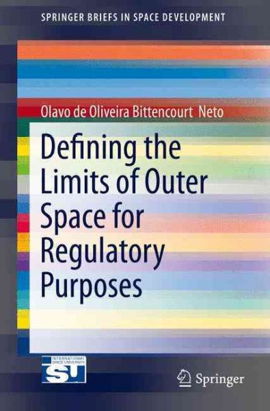 Defining the limits of outer space for regulatory purposes / Olavo de Oliviera Bittencourt Neto.