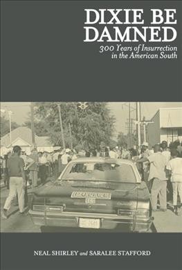 Dixie be damned : 300 years of insurrection in the American South / Saralee Stafford and Neal Shirley.