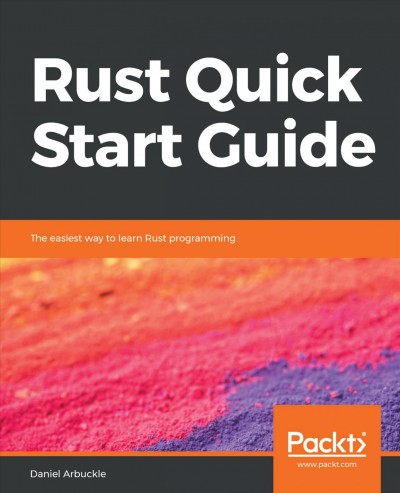 Rust Quick Start Guide : the Easiest Way to Learn Rust Programming.