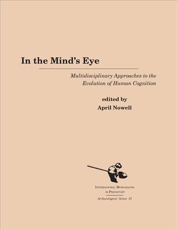In the mind's eye : multidisciplinary approaches to the evolution of human cognition / edited by April Nowell.